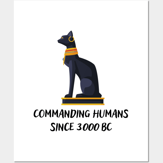 Commanding humans since 3000 BC Wall Art by Shirt Vibin